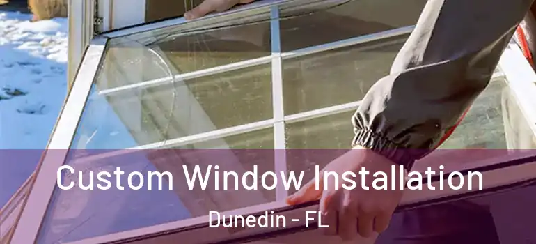 Custom Window Installation Dunedin - FL