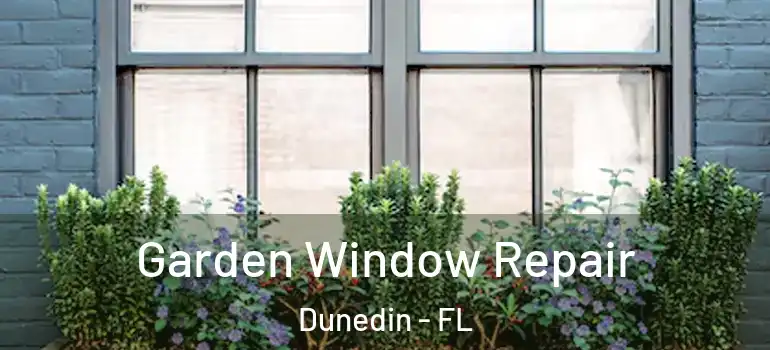 Garden Window Repair Dunedin - FL