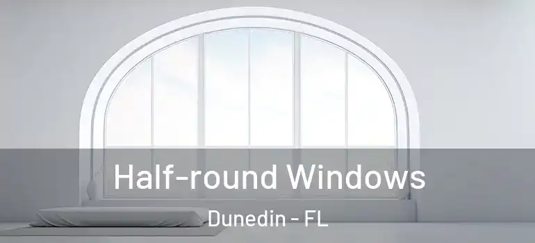 Half-round Windows Dunedin - FL