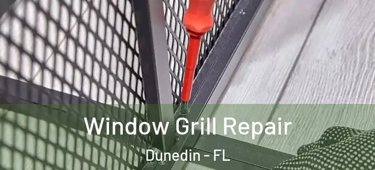 Window Grill Repair Dunedin - FL